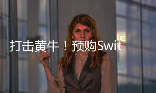 打擊黃牛！預(yù)購(gòu)Switch 2需要至少一年的會(huì)員資格