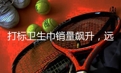 打標(biāo)衛(wèi)生巾銷量飆升，遠(yuǎn)超普通衛(wèi)生巾四倍