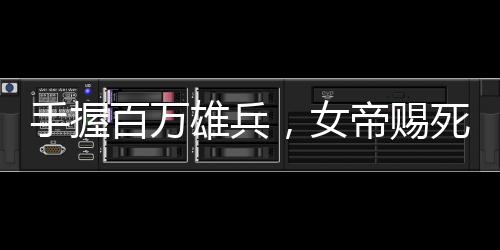 手握百萬(wàn)雄兵，女帝賜死我？反了