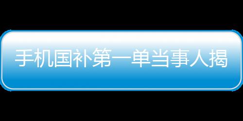 手機(jī)國補(bǔ)第一單當(dāng)事人揭秘，深度研究已久