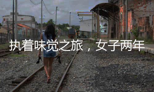 執(zhí)著味覺之旅，女子兩年連點同一家外賣606次