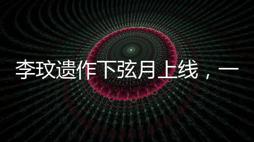 李玟遺作下弦月上線，一首跨越時(shí)空的音樂(lè)傳奇