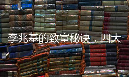 李兆基的致富秘訣，四大心得分享