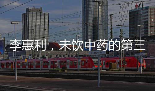李惠利，未飲中藥的第三次人生綻放