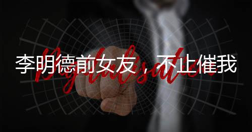 李明德前女友，不止催我時(shí)倒數(shù)