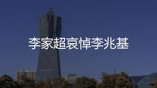 李家超哀悼李兆基