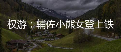 權(quán)游：輔佐小熊女登上鐵王座