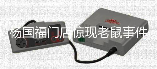 楊國福門店驚現(xiàn)老鼠事件，衛(wèi)生狀況引發(fā)關注