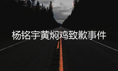 楊銘宇黃燜雞致歉事件