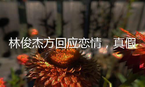 林俊杰方回應(yīng)戀情，真假傳聞與粉絲期待交織的焦點話題