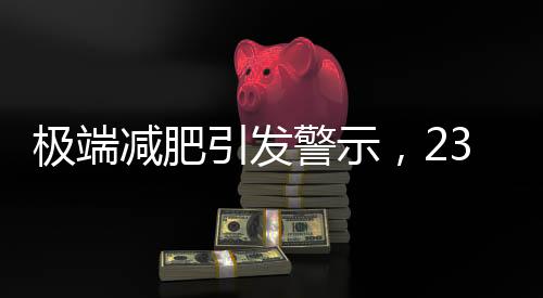 極端減肥引發(fā)警示，23歲小伙兩個(gè)月減重40斤致禿頭