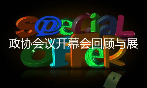 政協(xié)會議開幕會回顧與展望，聚焦新時代團(tuán)結(jié)奮斗的新征程