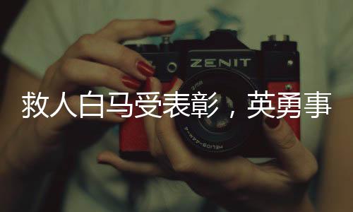 救人白馬受表彰，英勇事跡傳頌不息