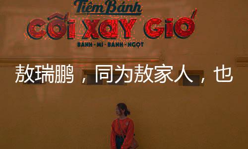敖瑞鵬，同為敖家人，也是一種沾光的力量