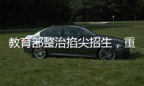 教育部整治掐尖招生，重塑教育公平新篇章