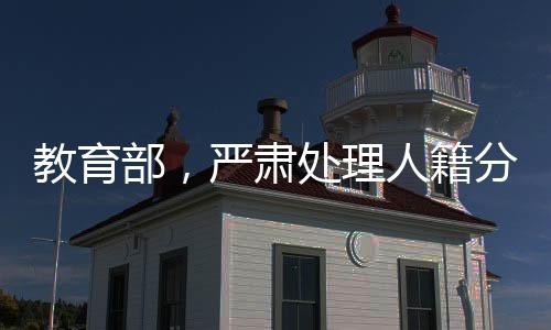 教育部，嚴(yán)肅處理人籍分離空掛學(xué)籍問題，確保教育公平與公正