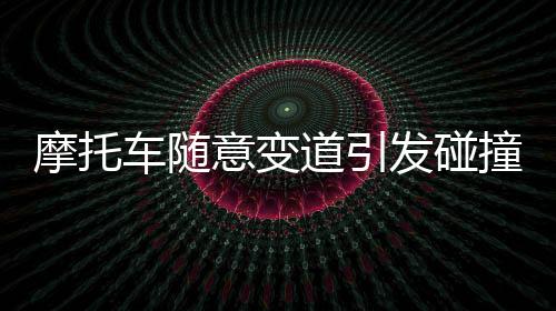 摩托車隨意變道引發(fā)碰撞事件，后車司機(jī)采取激烈行動