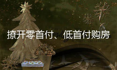 撩開零首付、低首付購房的神秘面紗