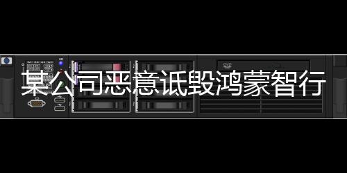 某公司惡意詆毀鴻蒙智行 涉案人員相繼被捕