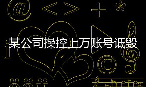 某公司操控上萬賬號詆毀鴻蒙智行，道德底線的背后引人深思
