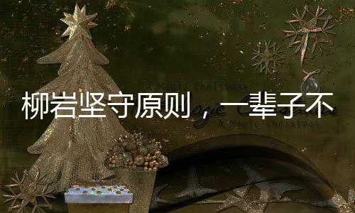 柳巖堅守原則，一輩子不做第三者