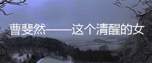 曹斐然——這個(gè)清醒的女主角味道十足