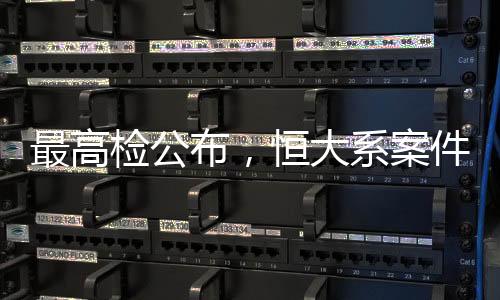 最高檢公布，恒大系案件已有42人被起訴