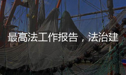 最高法工作報告，法治建設的新里程碑