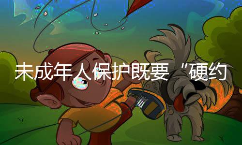 未成年人保護既要“硬約束”，又需“軟關(guān)懷”