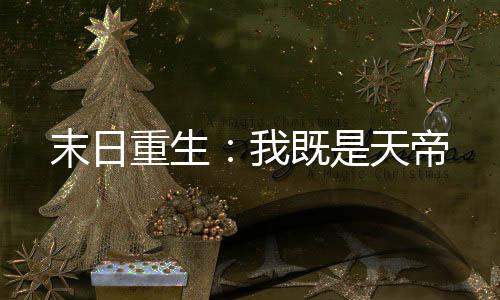 末日重生：我既是天帝