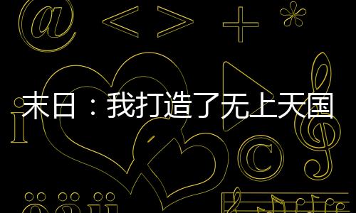 末日：我打造了無上天國