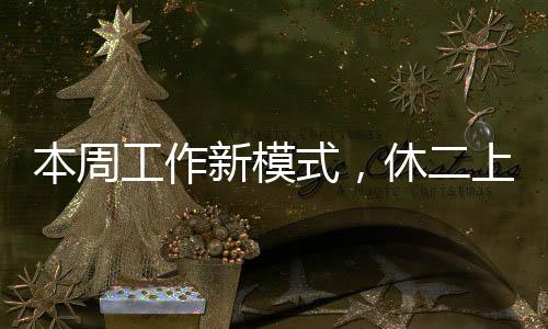 本周工作新模式，休二上四休一，職場生活的新節(jié)奏