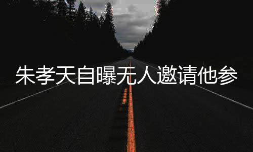 朱孝天自曝?zé)o人邀請他參加綜藝或拍戲，引發(fā)網(wǎng)友熱議