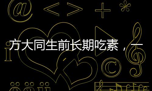方大同生前長期吃素，一種生活方式的探索與反思