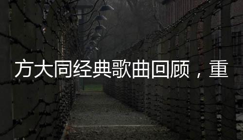方大同經(jīng)典歌曲回顧，重溫音樂(lè)傳奇