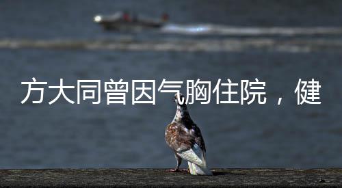 方大同曾因氣胸住院，健康挑戰(zhàn)與人生韌性