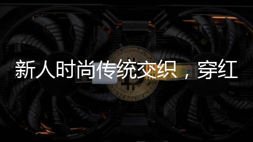 新人時尚傳統(tǒng)交織，穿紅衛(wèi)衣舉辦獨(dú)特婚禮