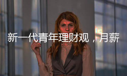 新一代青年理財(cái)觀，月薪三千背后的黃金投資策略