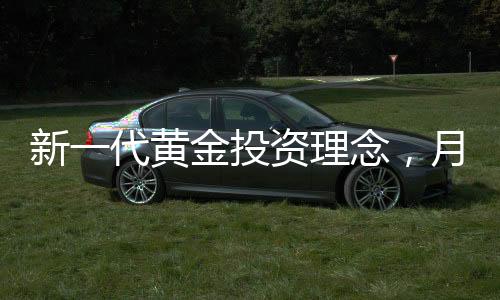 新一代黃金投資理念，月薪三千的00后每月購(gòu)入黃金之路