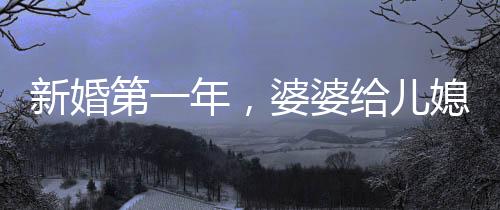 新婚第一年，婆婆給兒媳發(fā)口令紅包，傳統(tǒng)習(xí)俗與現(xiàn)代情感的交融