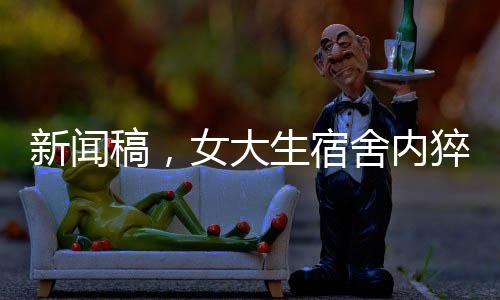 新聞稿，女大生宿舍內(nèi)猝死，同學(xué)誤以為是睡懶覺