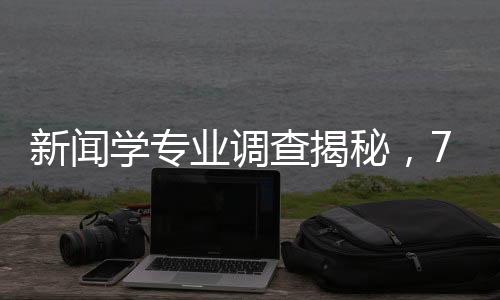 新聞學(xué)專業(yè)調(diào)查揭秘，70%學(xué)生在做自媒體