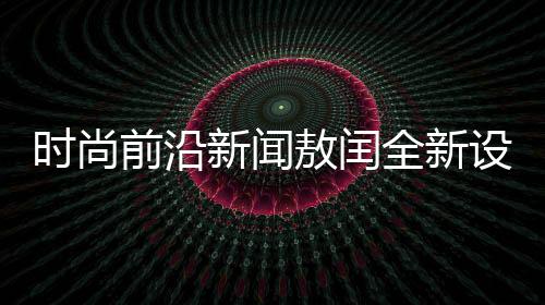 時尚前沿新聞敖閏全新設計的裂空爪美甲售價沖破千元大關