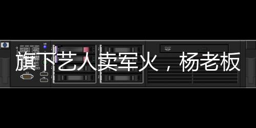 旗下藝人賣軍火，楊老板連夜出國