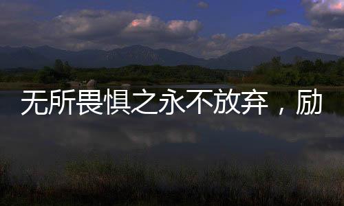 無所畏懼之永不放棄，勵(lì)志電影的十大看點(diǎn)
