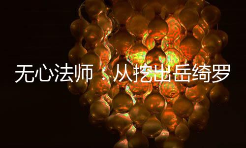 無心法師：從挖出岳綺羅開始