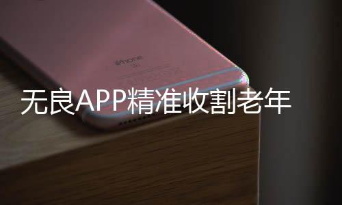 無(wú)良APP精準(zhǔn)收割老年人，揭露科技詐騙的新動(dòng)向