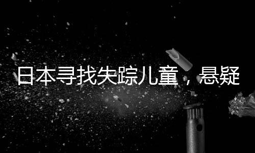 日本尋找失蹤兒童，懸疑籠罩的七天
