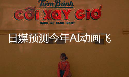 日媒預(yù)測今年AI動畫飛速發(fā)展 成本只有傳統(tǒng)手繪一成