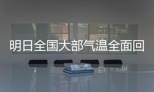 明日全國大部氣溫全面回升，春暖花開，氣象更新
